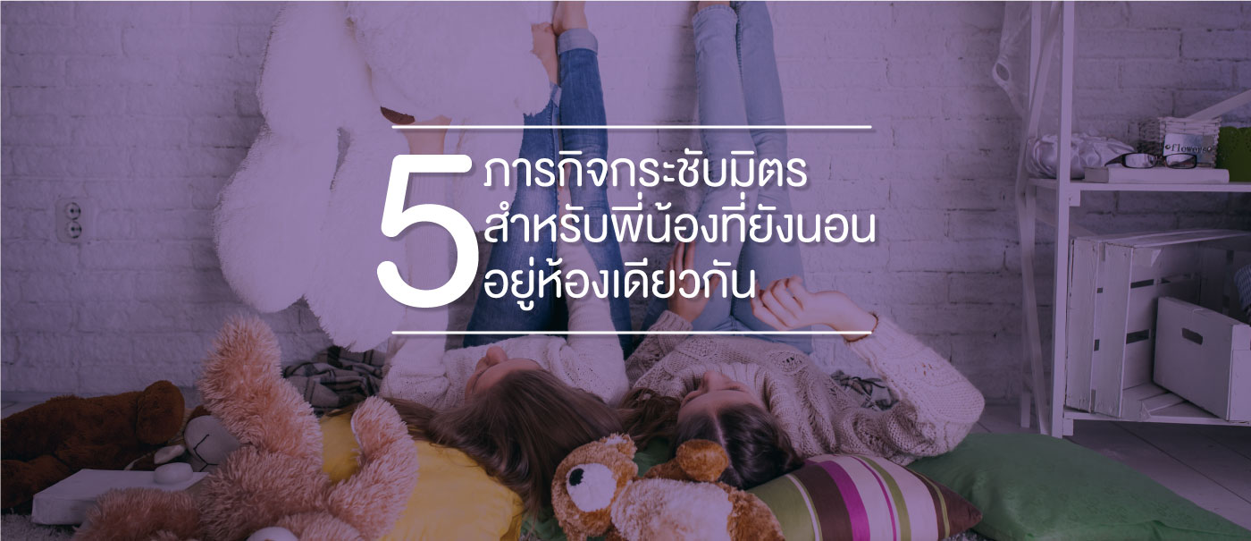 content_25-Apr-1-May_5-ภารกิจกระชับมิตรสำหรับพี่น้องที่ยังนอนอยู่ห้องเดียวกัน-